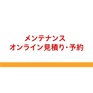 メンテナンス オンライン見積り・予約のご案内